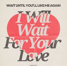 a poster with the words i will wait for your love written in white and red