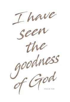 the words i have seen the goodness of god are shown in brown ink on white paper