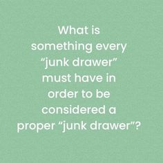 a green background with the words, what is something every junk drawer must have in order to be considered a proper juk drawer?