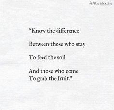 a piece of paper with the words know the difference between those who stay to feed the soil and those who come to grab the fruit