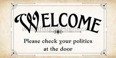 Welcome- Please Check Your Politics At The Door-12X6 Metal Sign Please Come In Door Sign, Door Hanging, Wreath Sign, Aluminum Signs, Sign Design, Making Out, Metal Signs, Doors, Signs