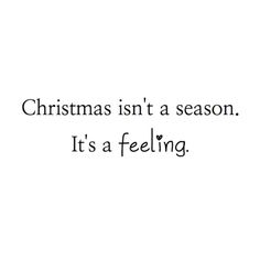 the words christmas isn't a season it's a feeling on a white background