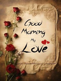 an old paper with roses and the words good morning my love