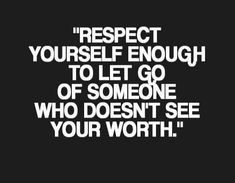 a quote that reads respect yourself enough to let go of someone who doesn't see your