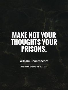 the quote make not your thoughts your prisons william shakespeare pictures, quotes and sayings