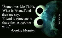 an advertisement for cookie monster with two eyes and the caption'sometimes me think, what is friend? and then me say,