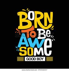 the phrase born to be awesome is written in bright colors on a black background with an inscription