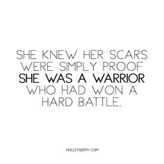 a black and white photo with the words she knew her scars were simply proof she was a warrior who had won a hard battle