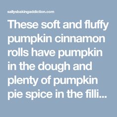 there is a quote that says, these soft and fluffy pumpkin cinnamon rolls have pumpkin in the dough and plenty of pumpkin pie spice in the filli