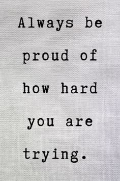 a piece of paper with the words, always be proud of how hard you are trying