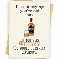 a card that says, i'm not saying you're old but if you were whiskey you would be really expensive