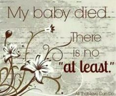 a quote with flowers on it that says, my baby died there is no at least