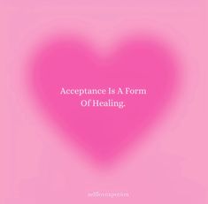 a pink heart with the words acceptance is a form of healing