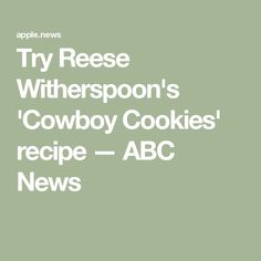 the words try reese witherspoon's cowboy cookies recipe abc news on a green background