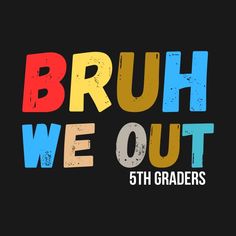 the words bruh we out are painted in multicolors on a black background