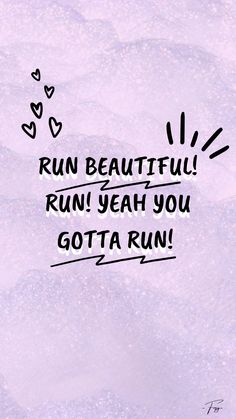 the words run beautiful, run yeah you gota run are written in black ink