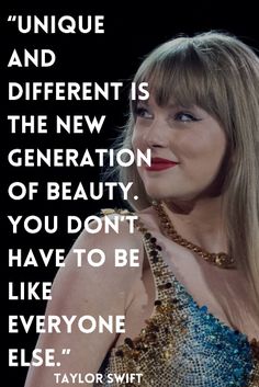 taylor swift quote about being unique and different is the new generation of beauty you don't have to be everyone else