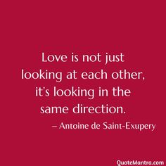 the quote love is not just looking at each other, it's looking in the same direction