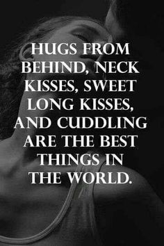 a woman with her eyes closed and the words hugs from behind, neck kisses, sweet long kisses, and cuddling are the best things in the world