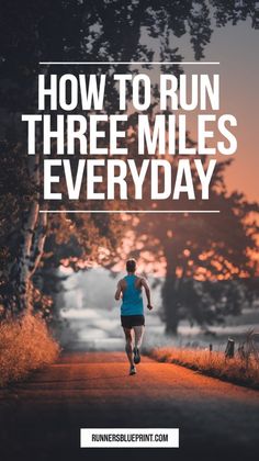 a man running down a road with the words how to run three miles everyday on it