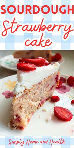 a slice of strawberry cake on a plate with the words, sourdough strawberry cake simply home and health