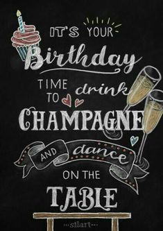 a chalkboard sign that says it's your birthday time to drink champagne and dance on the table