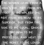 the man's rib is not from his feet to be walked on, not from his head to be inferior, but from the side to be equal to be arm to be