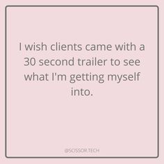 the quote i wish client came with a 30 second trailer to see what i'm getting