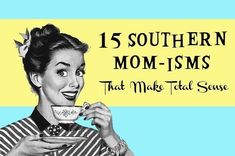 a woman holding a cup with the words, 15 southern mom - isms that make total sense