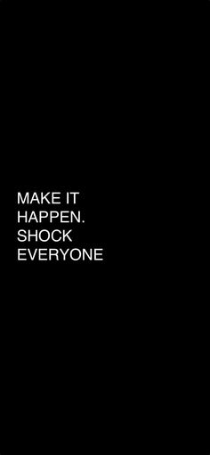 the words make it happen, shock everyone are in white letters on a black background