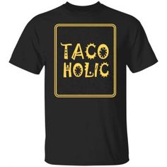 a black t - shirt with the words taco holic written in yellow on it