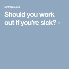 Should you work out if you’re sick? - Make An Appointment, Work Out, Kansas, Tampa, Insurance