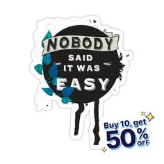 a sticker that says nobody said it was easy buy 10 get 50 % off