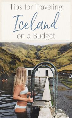 a woman in the water with text overlay that reads tips for traveling iceland on a budget