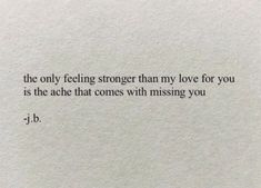 a piece of paper that has some type of text on it with the words, the only feeling stronger than my love for you is the act that comes with missing you