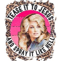 a woman with blonde hair and leopard print on it's face, says please it to jesus and spray it like hell