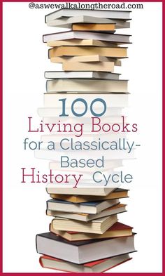 a stack of books with the words 100 living books for a classical - based history cycle