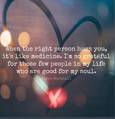 a heart with the words when the right person hugs you, it's like medicine i'm so grateful for those few people in my life who are good for my soul