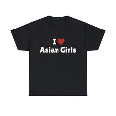 I Love Asian Girls T-Shirt, I Heart Asian Girls Tee Shirt This classic unisex jersey short sleeve tee fits like a well-loved favorite. Soft cotton and quality print make users fall in love with it over and over again. These t-shirts have-ribbed knit collars to bolster shaping. The shoulders have taping for better fit over time. Dual side seams hold the garment's shape for longer.  .: 100% Airlume combed and ringspun cotton (fiber content may vary for different colors) .: Light fabric (4.2 oz/yd² (142 g/m .: Retail fit .: Tear away label .: Runs true to size Valentine's Day Graphic Print Short Sleeve T-shirt, Black Slogan T-shirt For Valentine's Day, Valentine's Day Relaxed Fit T-shirt With Letter Print, Valentine's Day Black Slogan T-shirt, Valentine's Day Black T-shirt With Text Print, Valentine's Day Black T-shirt With Slogan, Valentine's Day Graphic Cotton T-shirt, Black Short Sleeve T-shirt For Valentine's Day, Valentine's Day Short Sleeve T-shirt With Graphic Print