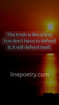 the truth is like a lion you don't have to defend it, it will defend itself