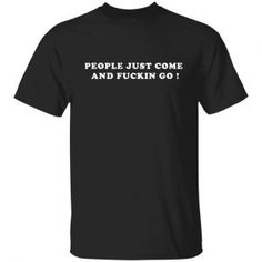 People just come and fuckin go T-Shirts, Long Sleeve, Hoodies Tom Petty Shirt, Savage Shirt, Fits With Shorts, In My Head, Love T Shirt, Funny T, Long Sleeve Sweatshirts, Funny Shirts, Long Sleeve Hoodie