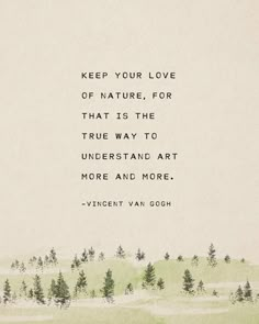 a painting with trees on it and a quote about love that reads, keep your love of nature, for that is the true way to understand art more and more