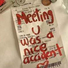 a piece of paper that says meeting u was a nice accident