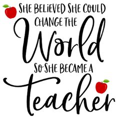 a quote that says she belved she could change the world so she become a teacher