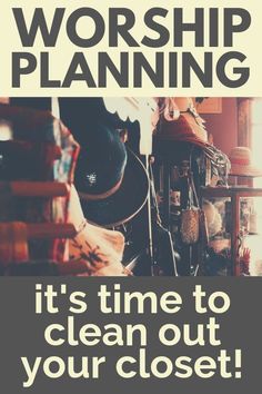 a poster with the words worship planning it's time to clean out your closet