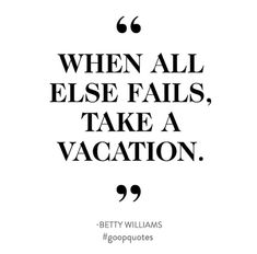 a quote that reads, when all else falls, take a vacation? betty williams