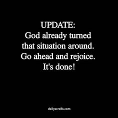 an image with the words update god already turned that situation around go ahead and rejoice it's done