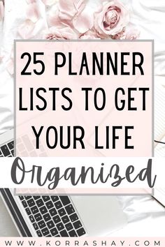 a laptop and flowers with the words 25 planner lists to get your life organized