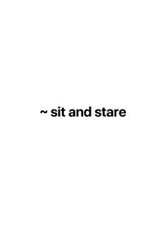 the words sit and stare against a white background