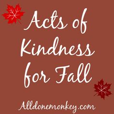 the words acts of kindness for fall written in white on a red background with maple leaves